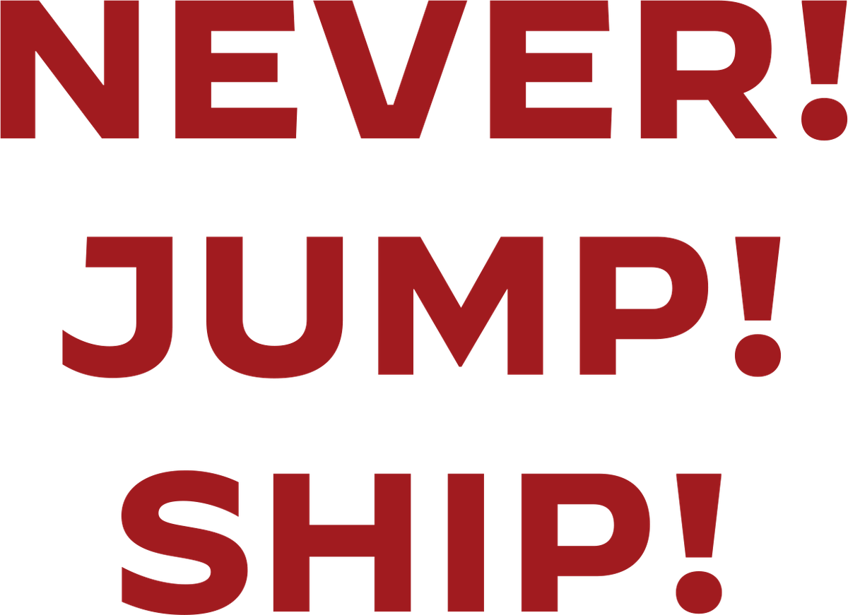 Never! Jump! Ship!